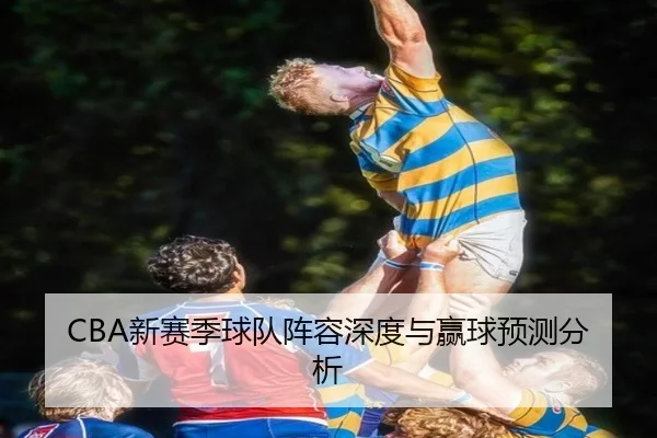 CBA新赛季球队阵容深度与赢球预测分析